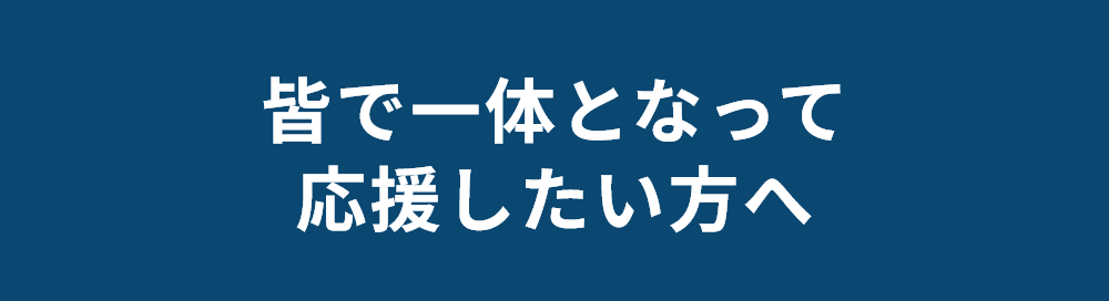 人数制限なし 皆で一体となって応援したい方へ